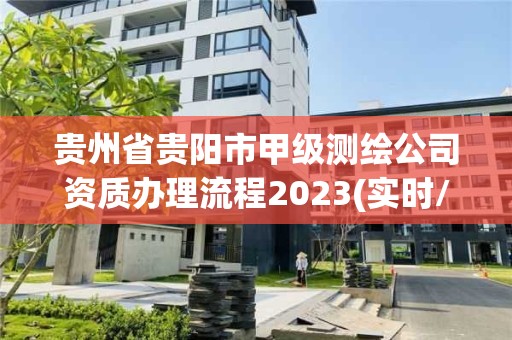 貴州省貴陽市甲級測繪公司資質辦理流程2023(實時/更新中)