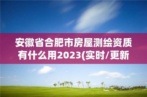 安徽省合肥市房屋測繪資質有什么用2023(實時/更新中)