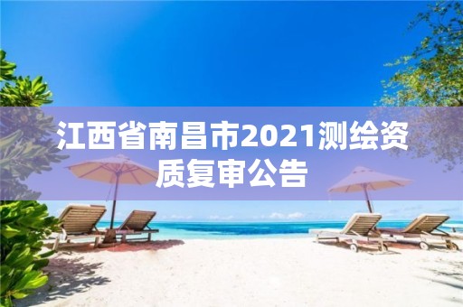 江西省南昌市2021測繪資質復審公告