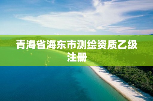 青海省海東市測繪資質乙級注冊