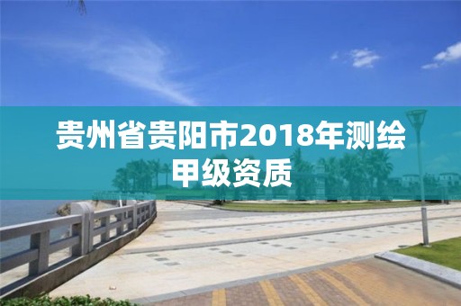 貴州省貴陽市2018年測繪甲級資質