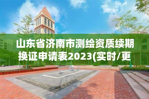 山東省濟南市測繪資質續期換證申請表2023(實時/更新中)