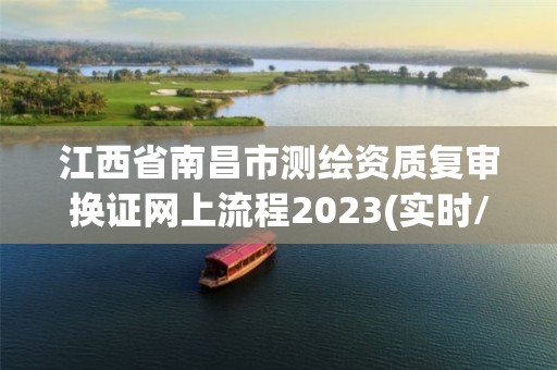 江西省南昌市測繪資質復審換證網上流程2023(實時/更新中)