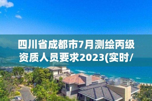 四川省成都市7月測繪丙級資質(zhì)人員要求2023(實(shí)時/更新中)