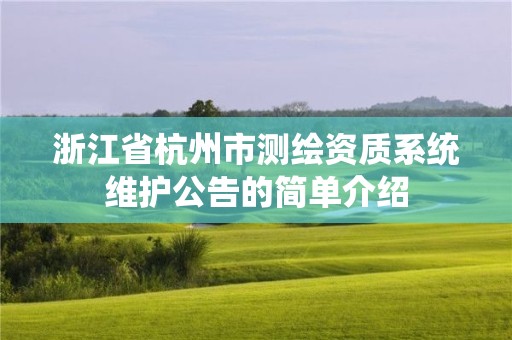 浙江省杭州市測繪資質系統維護公告的簡單介紹