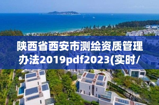 陜西省西安市測繪資質管理辦法2019pdf2023(實時/更新中)