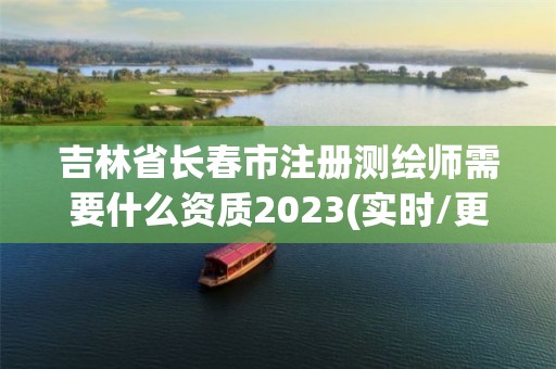 吉林省長春市注冊測繪師需要什么資質2023(實時/更新中)