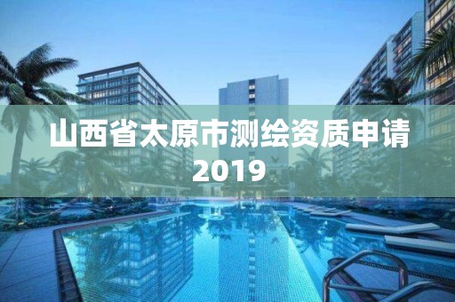 山西省太原市測繪資質申請2019