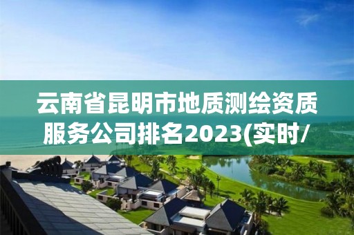 云南省昆明市地質測繪資質服務公司排名2023(實時/更新中)