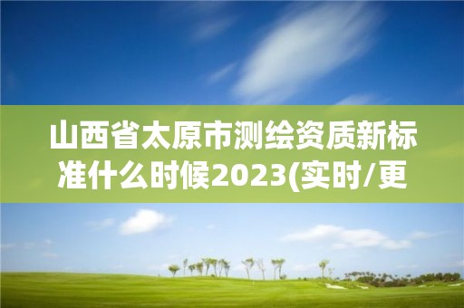 山西省太原市測繪資質新標準什么時候2023(實時/更新中)