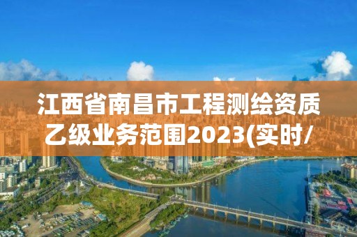 江西省南昌市工程測繪資質乙級業務范圍2023(實時/更新中)