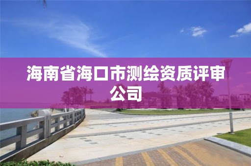 海南省海口市測繪資質評審公司