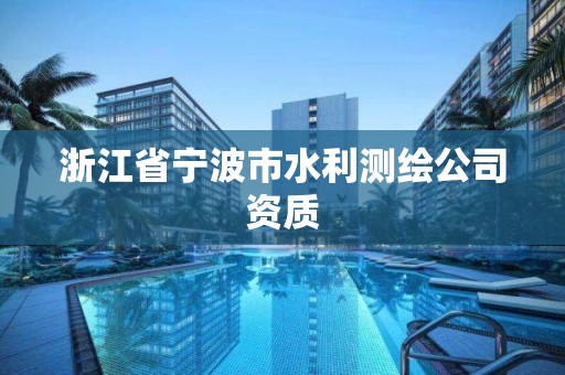 浙江省寧波市水利測繪公司資質