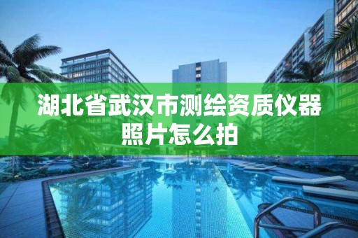 湖北省武漢市測繪資質儀器照片怎么拍