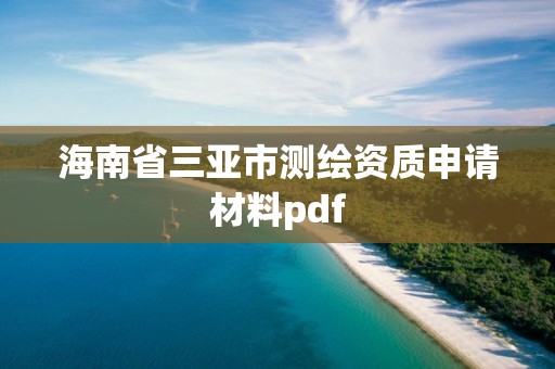 海南省三亞市測繪資質申請材料pdf