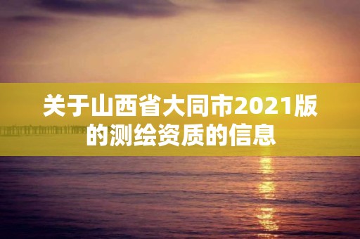 關于山西省大同市2021版的測繪資質的信息