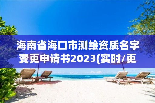 海南省?？谑袦y繪資質名字變更申請書2023(實時/更新中)