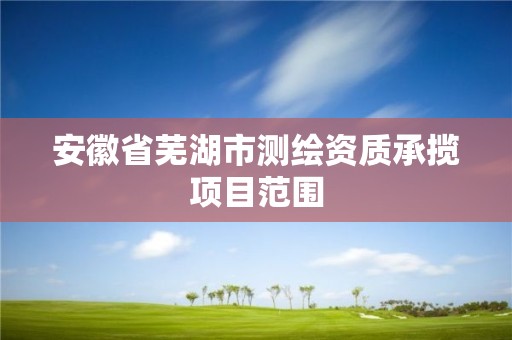 安徽省蕪湖市測繪資質(zhì)承攬項目范圍