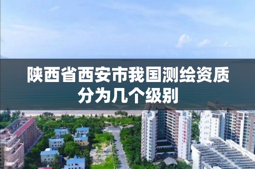 陜西省西安市我國測繪資質分為幾個級別