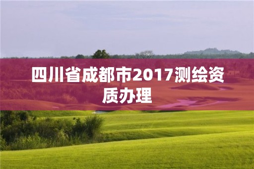 四川省成都市2017測繪資質辦理