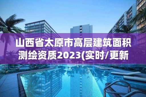 山西省太原市高層建筑面積測繪資質2023(實時/更新中)