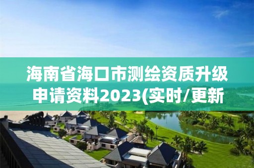 海南省?？谑袦y繪資質升級申請資料2023(實時/更新中)