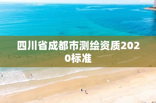 四川省成都市測繪資質2020標準