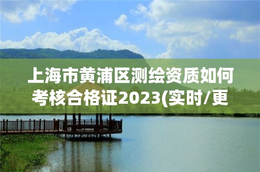 上海市黃浦區測繪資質如何考核合格證2023(實時/更新中)