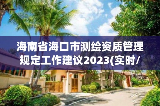 海南省海口市測繪資質管理規定工作建議2023(實時/更新中)