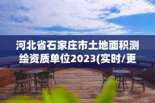 河北省石家莊市土地面積測繪資質單位2023(實時/更新中)