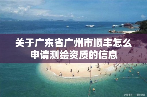 關于廣東省廣州市順豐怎么申請測繪資質的信息