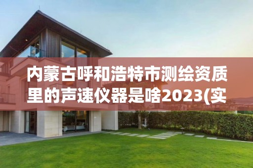 內蒙古呼和浩特市測繪資質里的聲速儀器是啥2023(實時/更新中)