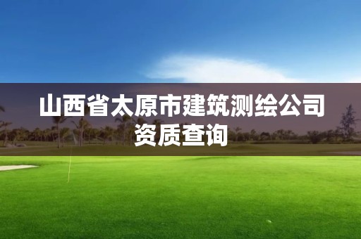 山西省太原市建筑測繪公司資質查詢