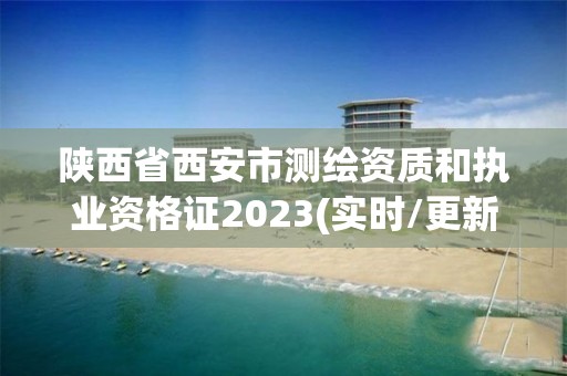 陜西省西安市測繪資質和執(zhí)業(yè)資格證2023(實時/更新中)