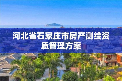 河北省石家莊市房產測繪資質管理方案