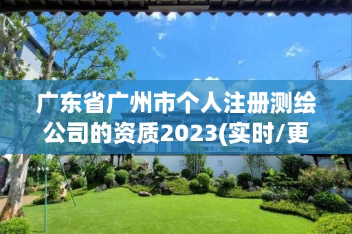 廣東省廣州市個(gè)人注冊(cè)測(cè)繪公司的資質(zhì)2023(實(shí)時(shí)/更新中)