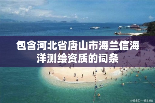 包含河北省唐山市海蘭信海洋測繪資質的詞條