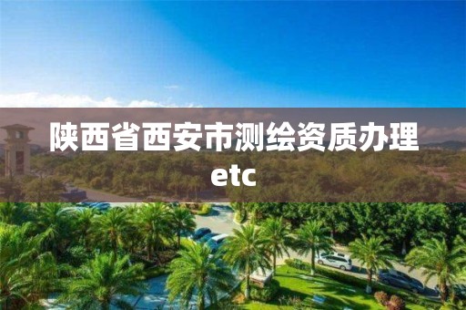 陜西省西安市測繪資質辦理etc