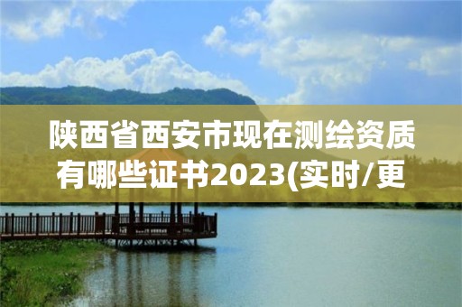 陜西省西安市現在測繪資質有哪些證書2023(實時/更新中)