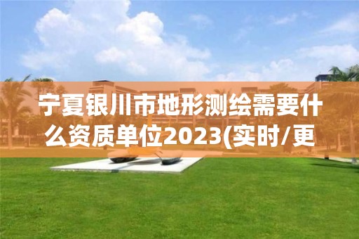 寧夏銀川市地形測繪需要什么資質(zhì)單位2023(實時/更新中)