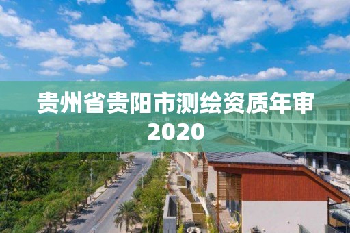 貴州省貴陽市測繪資質(zhì)年審2020