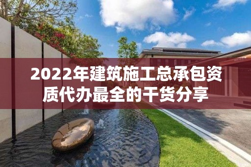 2022年建筑施工總承包資質代辦最全的干貨分享