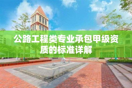 公路工程類專業承包甲級資質的標準詳解