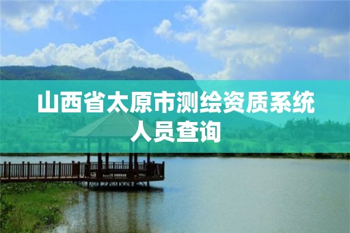 山西省太原市測繪資質系統人員查詢