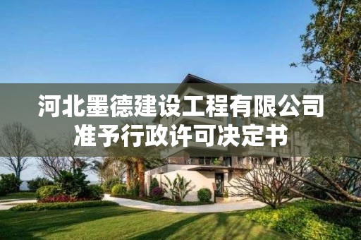 河北墨德建設(shè)工程有限公司準(zhǔn)予行政許可決定書