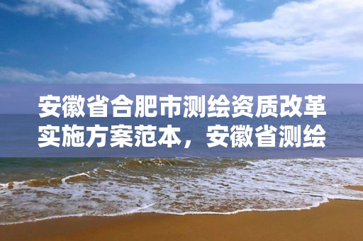 安徽省合肥市測繪資質改革實施方案范本，安徽省測繪資質延期公告