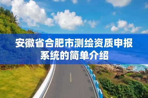 安徽省合肥市測繪資質申報系統的簡單介紹