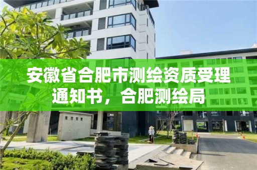 安徽省合肥市測繪資質受理通知書，合肥測繪局