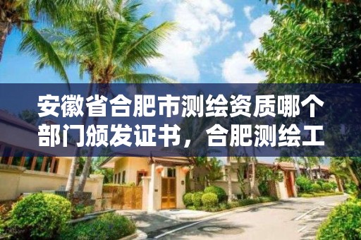 安徽省合肥市測繪資質哪個部門頒發證書，合肥測繪工程師