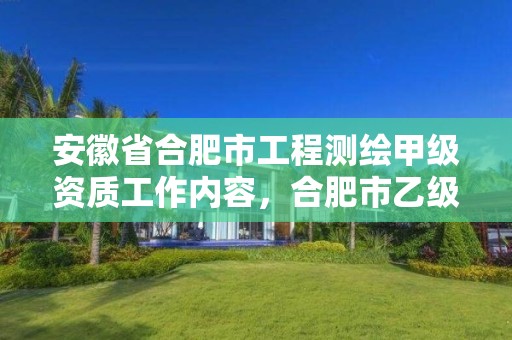 安徽省合肥市工程測繪甲級資質(zhì)工作內(nèi)容，合肥市乙級測繪公司